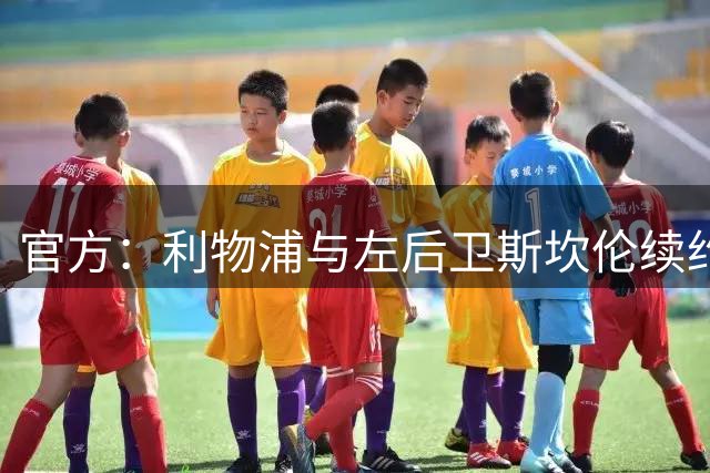 官方：利物浦与左后卫斯坎伦续约 球员26-27赛季再次外租卡迪夫城